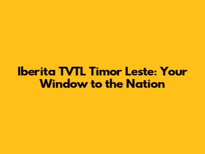 Iberita TVTL Timor Leste: Your Window to the Nation