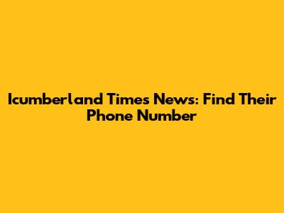 Icumberland Times News: Find Their Phone Number