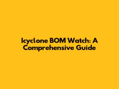 Icyclone BOM Watch: A Comprehensive Guide