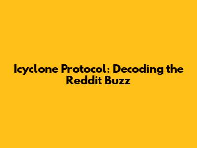 Icyclone Protocol: Decoding the Reddit Buzz