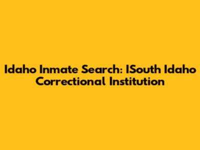 Idaho Inmate Search: ISouth Idaho Correctional Institution