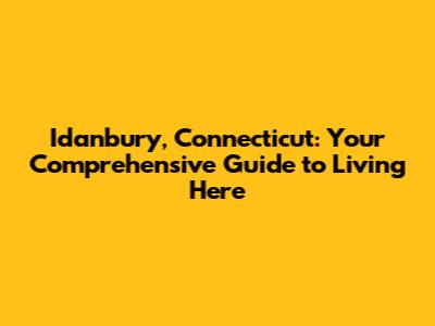 Idanbury, Connecticut: Your Comprehensive Guide to Living Here