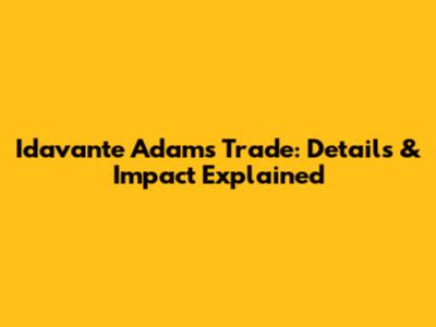 Idavante Adams Trade: Details & Impact Explained