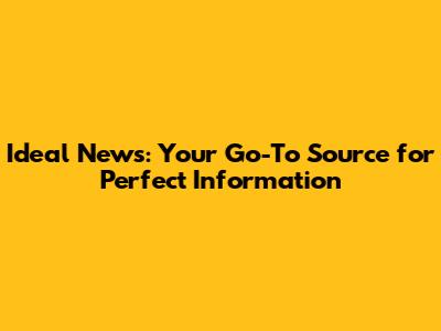 Ideal News: Your Go-To Source for Perfect Information