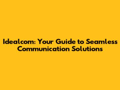 Idealcom: Your Guide to Seamless Communication Solutions