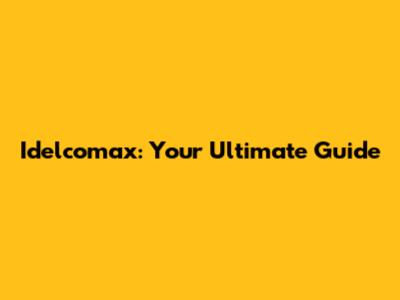Idelcomax: Your Ultimate Guide