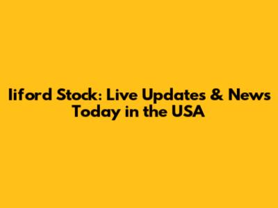 Iiford Stock: Live Updates & News Today in the USA