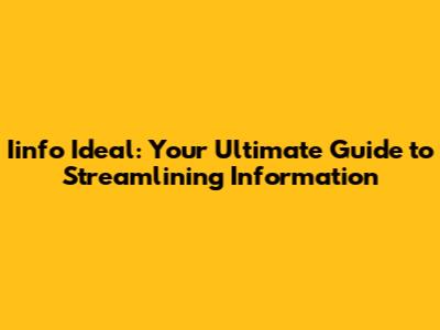 Iinfo Ideal: Your Ultimate Guide to Streamlining Information