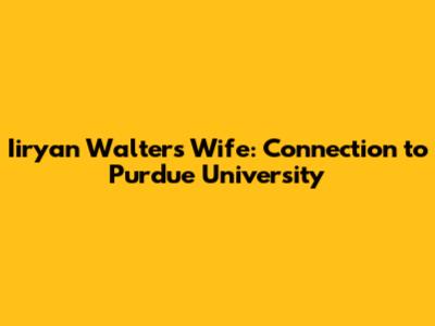 Iiryan Walters' Wife: Connection to Purdue University