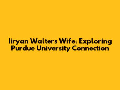 Iiryan Walters Wife: Exploring Purdue University Connection