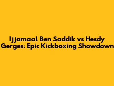 Ijjamaal Ben Saddik vs Hesdy Gerges: Epic Kickboxing Showdown