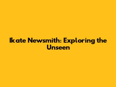 Ikate Newsmith: Exploring the Unseen