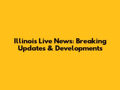 Illinois Live News: Breaking Updates & Developments