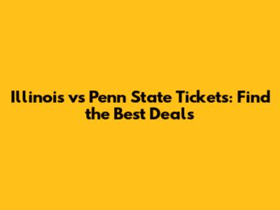 Illinois vs Penn State Tickets: Find the Best Deals