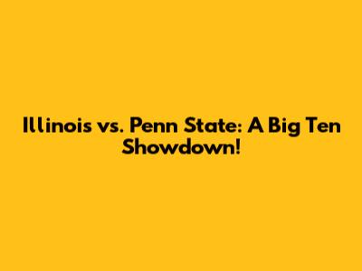Illinois vs. Penn State: A Big Ten Showdown!