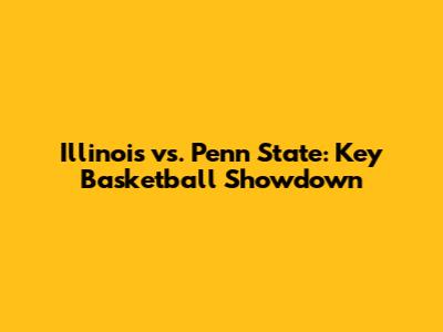 Illinois vs. Penn State: Key Basketball Showdown