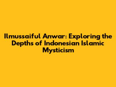 Ilmussaiful Anwar: Exploring the Depths of Indonesian Islamic Mysticism