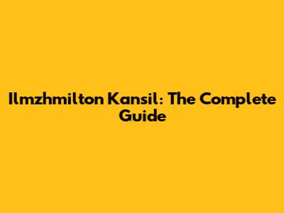 Ilmzhmilton Kansil: The Complete Guide