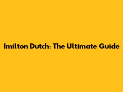 Imilton Dutch: The Ultimate Guide