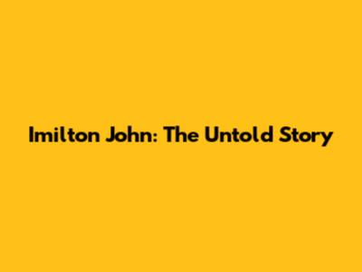 Imilton John: The Untold Story