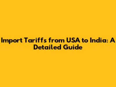 Import Tariffs from USA to India: A Detailed Guide
