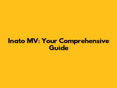 Inato MV: Your Comprehensive Guide