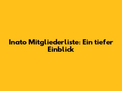 Inato Mitgliederliste: Ein tiefer Einblick