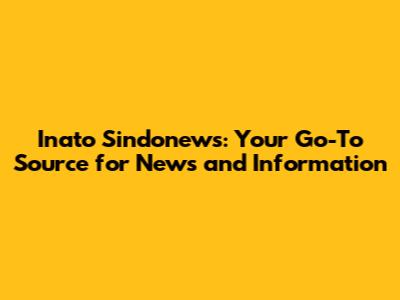 Inato Sindonews: Your Go-To Source for News and Information