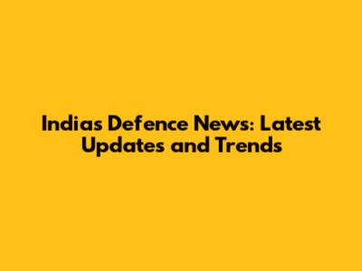 India's Defence News: Latest Updates and Trends