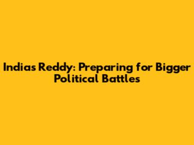 India's Reddy: Preparing for Bigger Political Battles