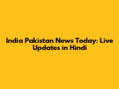 India Pakistan News Today: Live Updates in Hindi