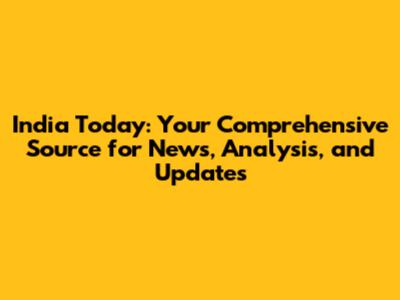 India Today: Your Comprehensive Source for News, Analysis, and Updates