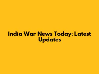 India War News Today: Latest Updates