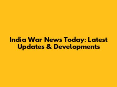 India War News Today: Latest Updates & Developments