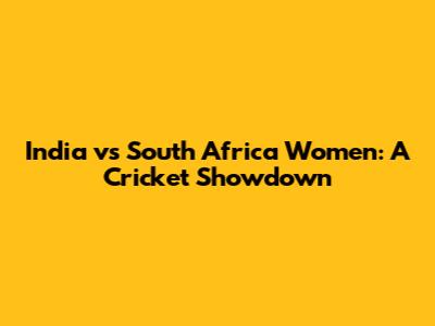 India vs South Africa Women: A Cricket Showdown