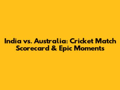 India vs. Australia: Cricket Match Scorecard & Epic Moments