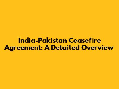 India-Pakistan Ceasefire Agreement: A Detailed Overview