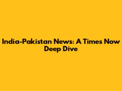 India-Pakistan News: A Times Now Deep Dive