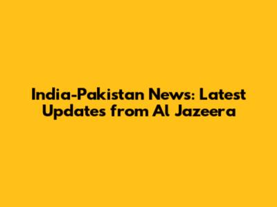 India-Pakistan News: Latest Updates from Al Jazeera