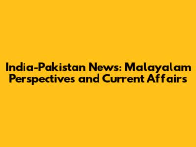 India-Pakistan News: Malayalam Perspectives and Current Affairs