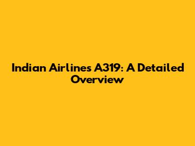 Indian Airlines A319: A Detailed Overview