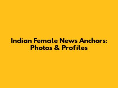 Indian Female News Anchors: Photos & Profiles