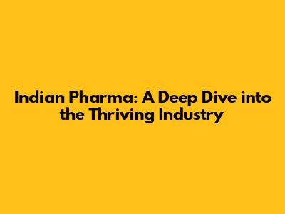 Indian Pharma: A Deep Dive into the Thriving Industry