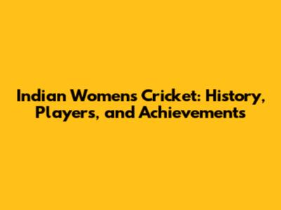 Indian Women's Cricket: History, Players, and Achievements