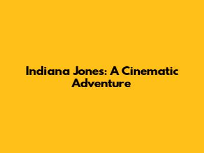 Indiana Jones: A Cinematic Adventure