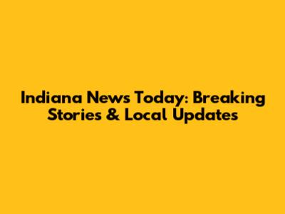 Indiana News Today: Breaking Stories & Local Updates