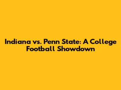 Indiana vs. Penn State: A College Football Showdown
