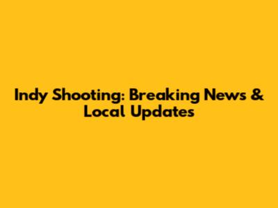 Indy Shooting: Breaking News & Local Updates