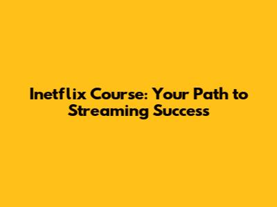 Inetflix Course: Your Path to Streaming Success