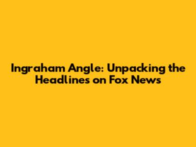 Ingraham Angle: Unpacking the Headlines on Fox News